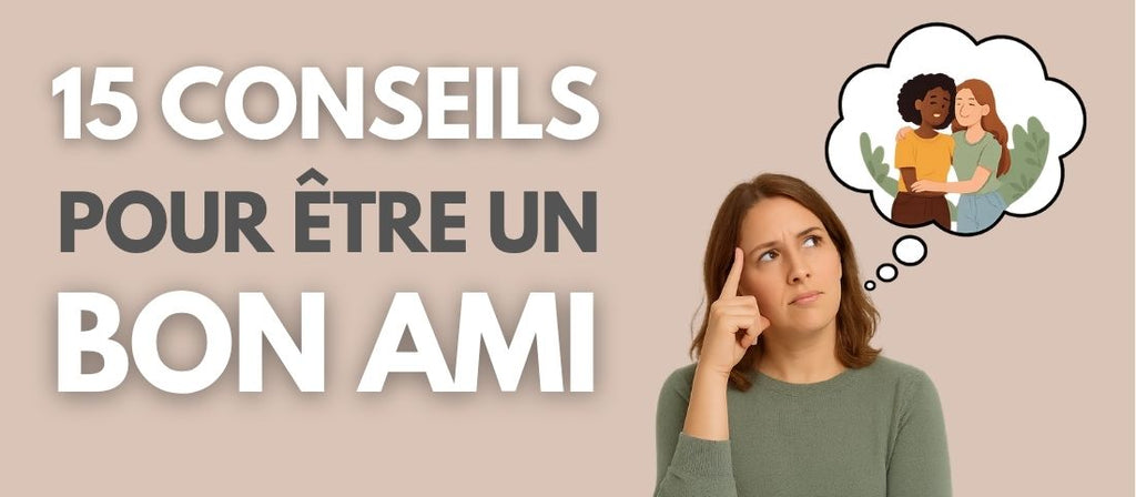 Comment être un bon ami en 15 conseils