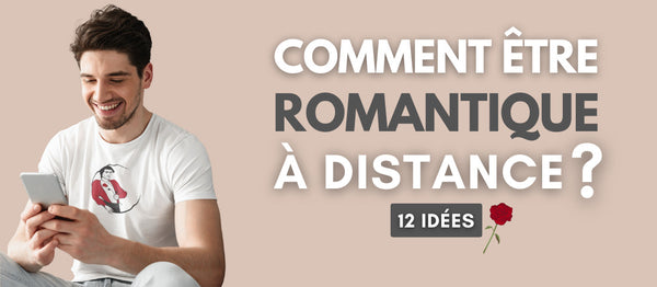 Comment être Romantique à Distance ?