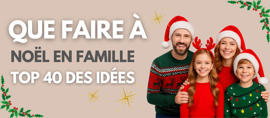 Que faire à Noël en famille ? +40 activités